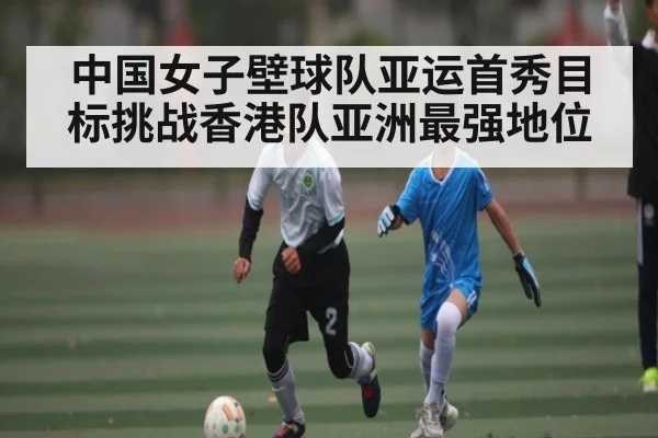 中国女子壁球队亚运首秀目标挑战香港队亚洲最强地位